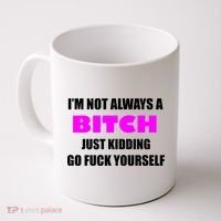 I'm Not Always A Bitch Just Kidding Go Fuck Yourself Funny Coffee Mug thumb 0