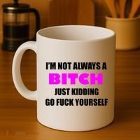 I'm Not Always A Bitch Just Kidding Go Fuck Yourself Funny Coffee Mug thumb 4