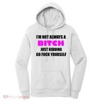 I'm Not Always A Bitch Just Kidding Go Fuck Yourself Funny Women's Hoodie thumb 0