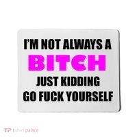 I'm Not Always A Bitch Just Kidding Go Fuck Yourself Funny Mousepad thumb 0