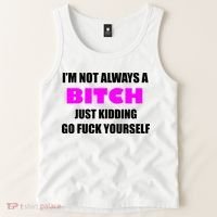 I'm Not Always A Bitch Just Kidding Go Fuck Yourself Funny Tank Top thumb 2