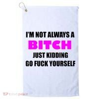 I'm Not Always A Bitch Just Kidding Go Fuck Yourself Funny Golf Towel thumb 0