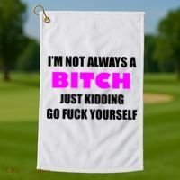 I'm Not Always A Bitch Just Kidding Go Fuck Yourself Funny Golf Towel thumb 1