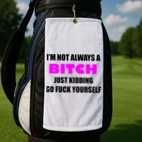 I'm Not Always A Bitch Just Kidding Go Fuck Yourself Funny Golf Towel thumb 2