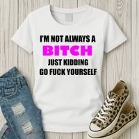 I'm Not Always A Bitch Just Kidding Go Fuck Yourself Funny Women's T-Shirt thumb 3