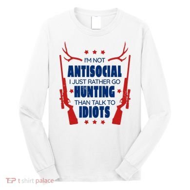 I'm Not Antisocial Hunting Funny Long Sleeve Shirt
