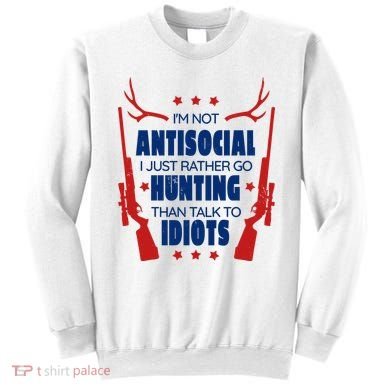 I'm Not Antisocial Hunting Funny Sweatshirt