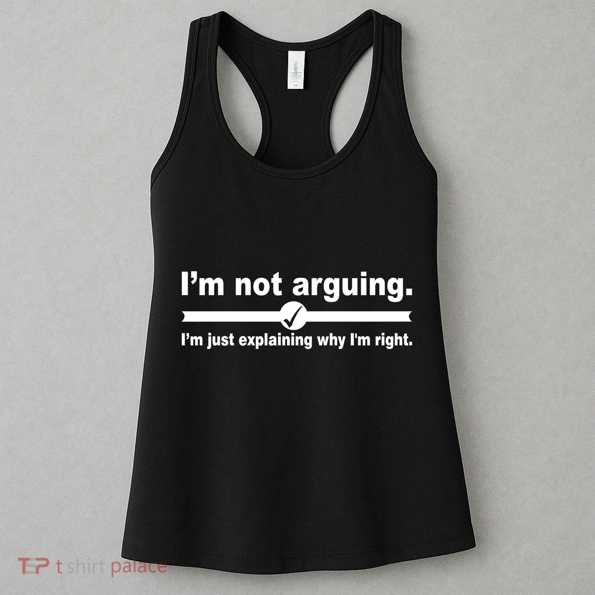 I'm Not Arguing Just Explaining Why I'm Right Women's Tank Top