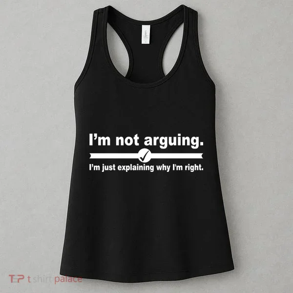 I'm Not Arguing Just Explaining Why I'm Right Women's Tank Top