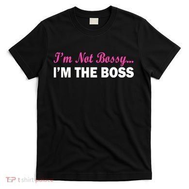 I'm Not Bossy I'm The Boss T-Shirt