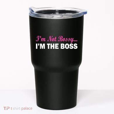 I'm Not Bossy I'm The Boss Tumbler