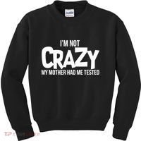 I'm Not Crazy My Mother Had Me Tested Kids Sweatshirt thumb 0