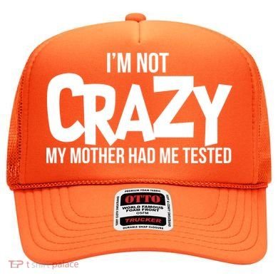 I'm Not Crazy My Mother Had Me Tested Hat
