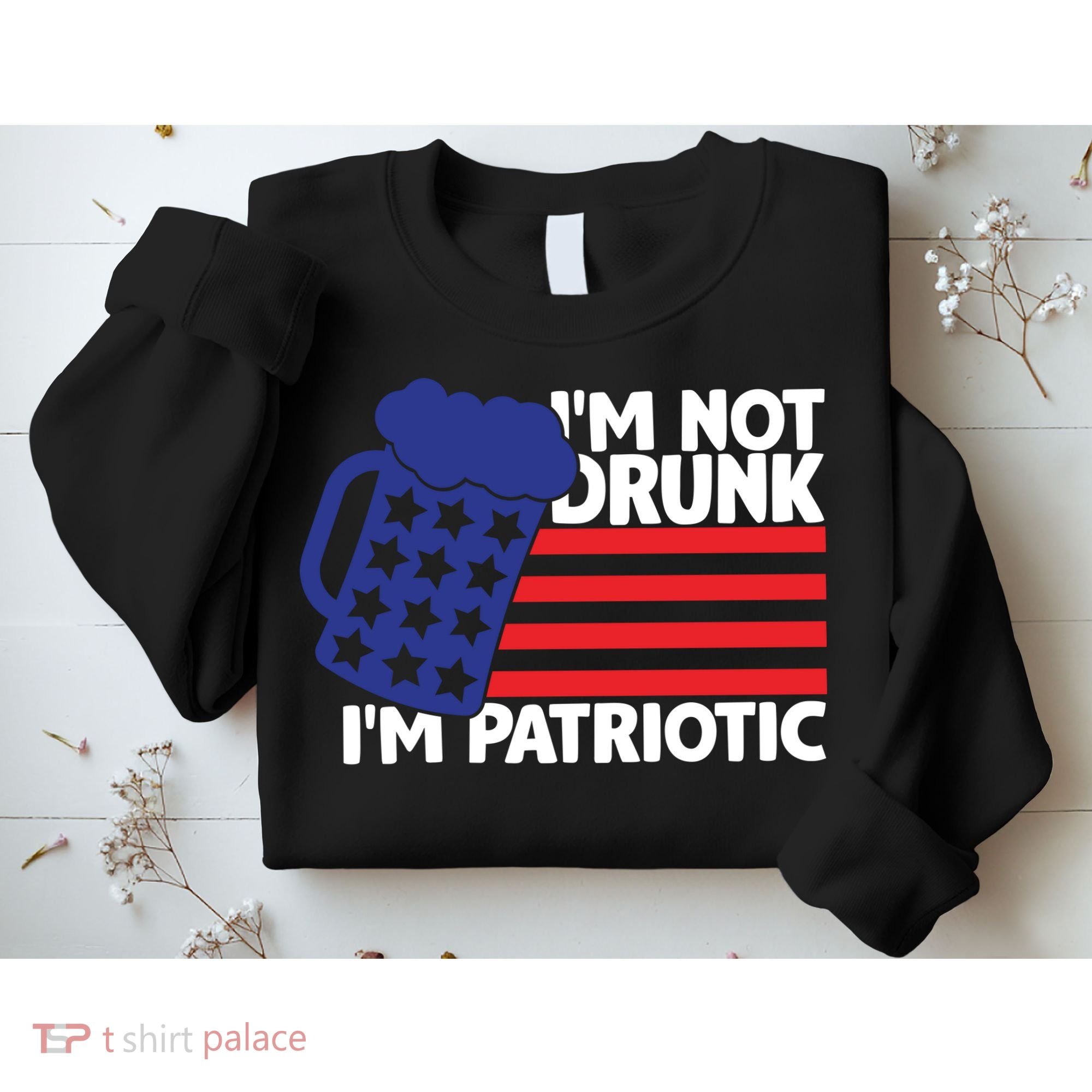 I'm Not Drunk I'm Patriotic Funny Sweatshirt