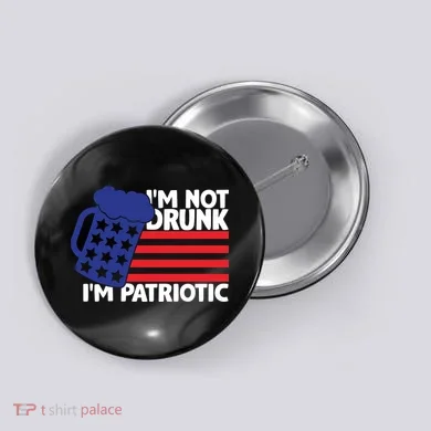 I'm Not Drunk I'm Patriotic Funny Button