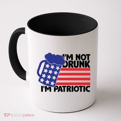 I'm Not Drunk I'm Patriotic Funny Coffee Mug