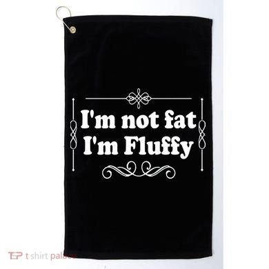 I'm Not Fat I'm Fluffy Golf Towel