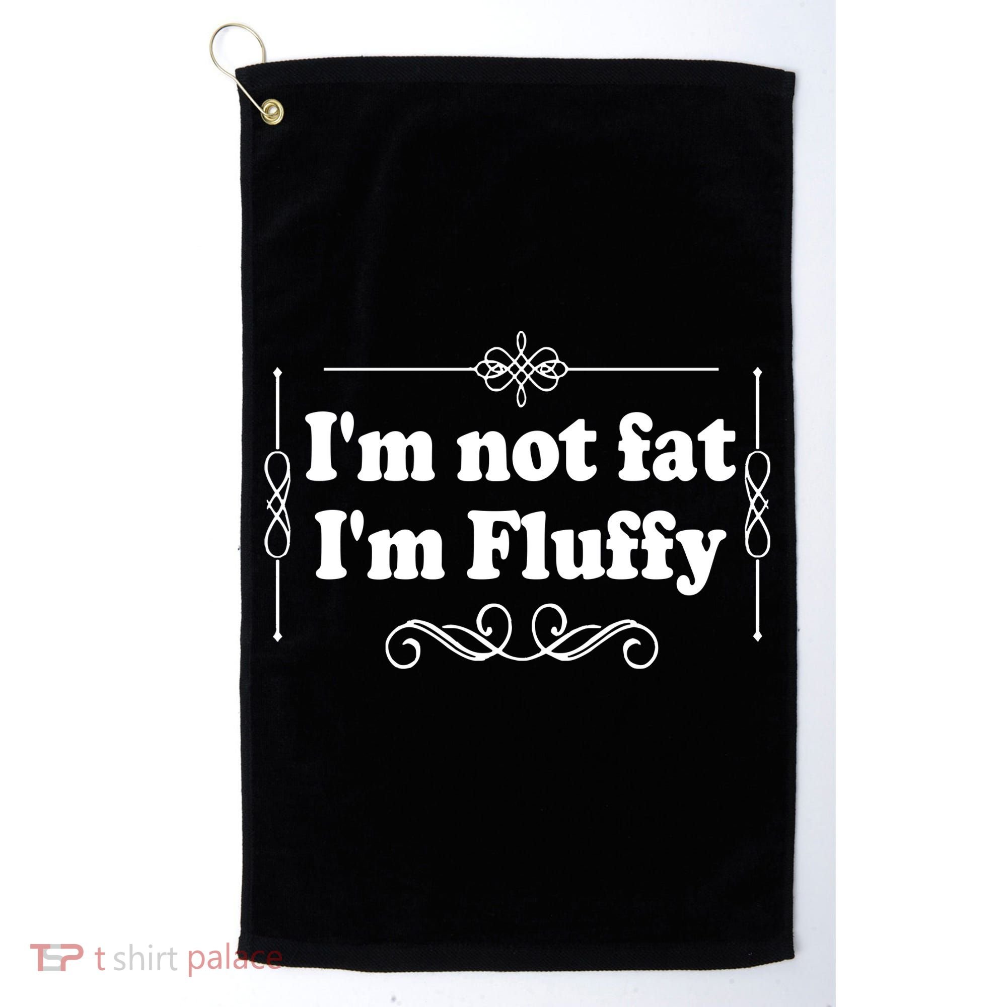 I'm Not Fat I'm Fluffy Golf Towel
