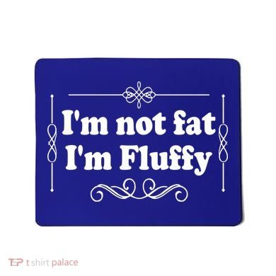 I'm Not Fat I'm Fluffy Mousepad