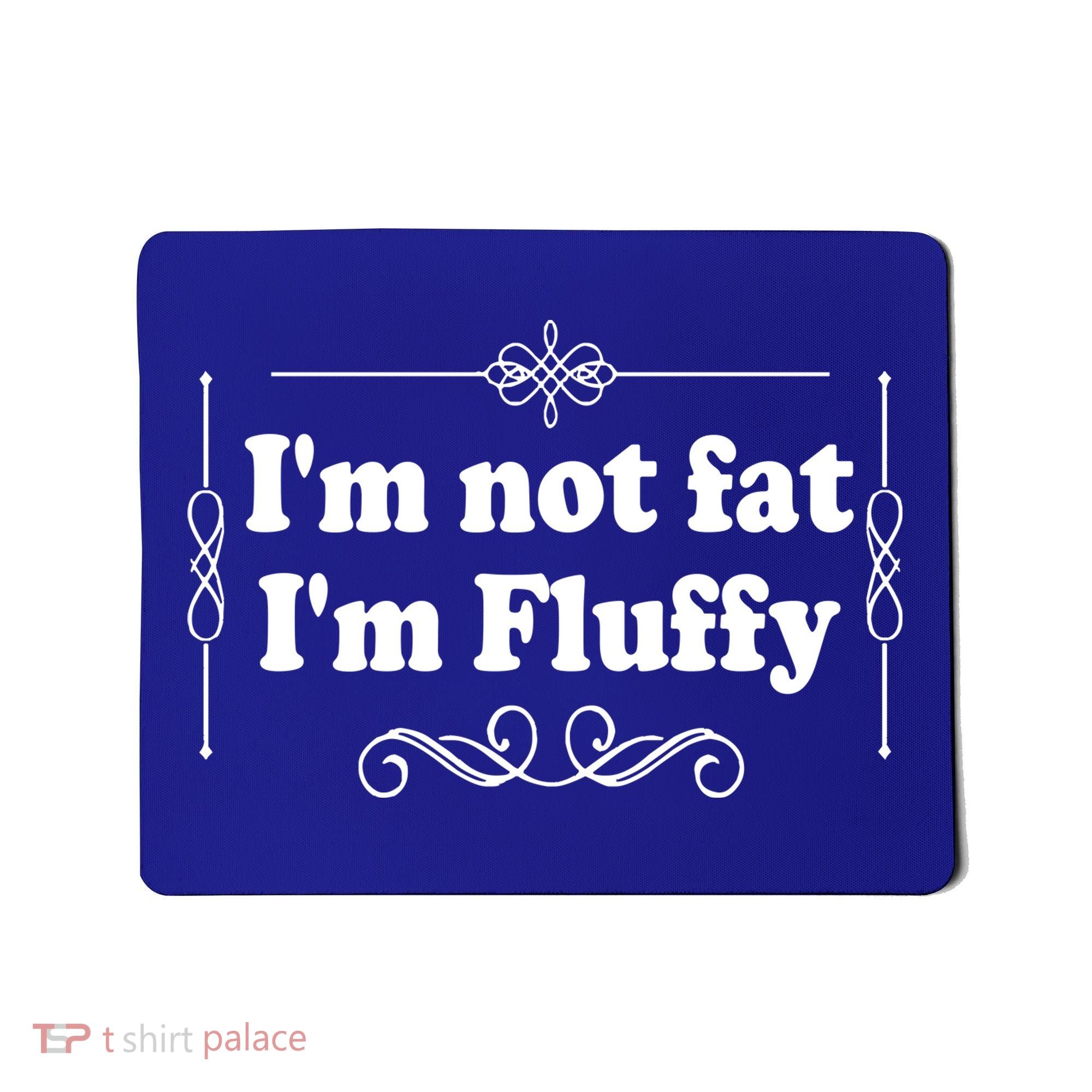 I'm Not Fat I'm Fluffy Mousepad