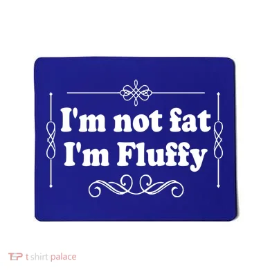 I'm Not Fat I'm Fluffy Mousepad