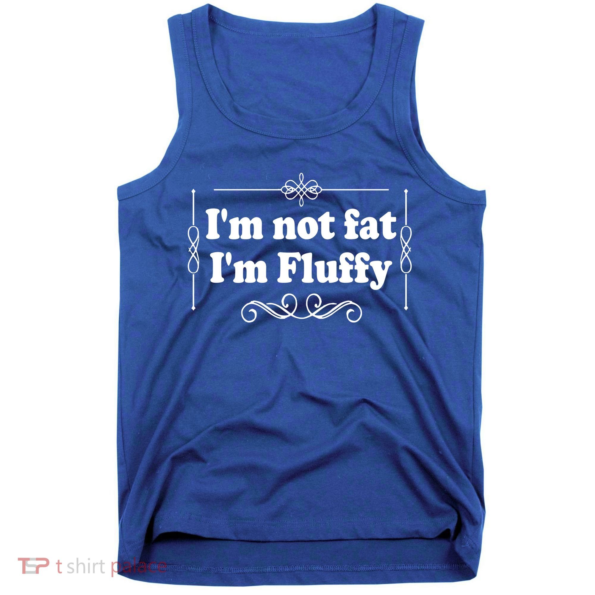 I'm Not Fat I'm Fluffy Tank Top