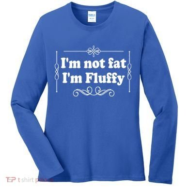 I'm Not Fat I'm Fluffy Women's Long Sleeve Shirt