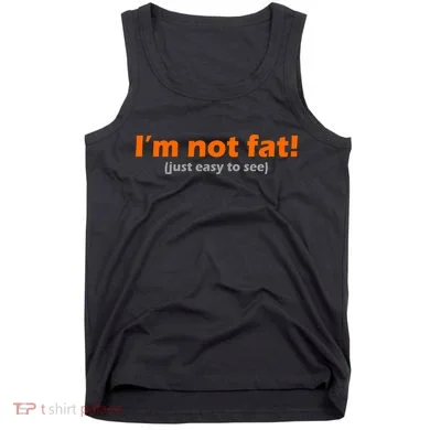 I'm Not Fat Just Easy To See Tank Top