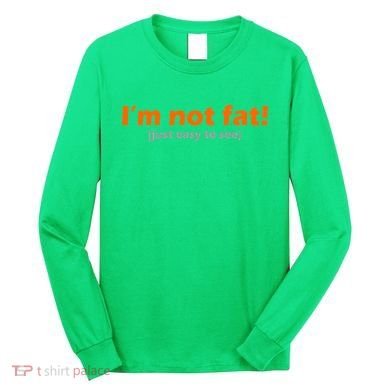 I'm Not Fat Just Easy To See Long Sleeve Shirt