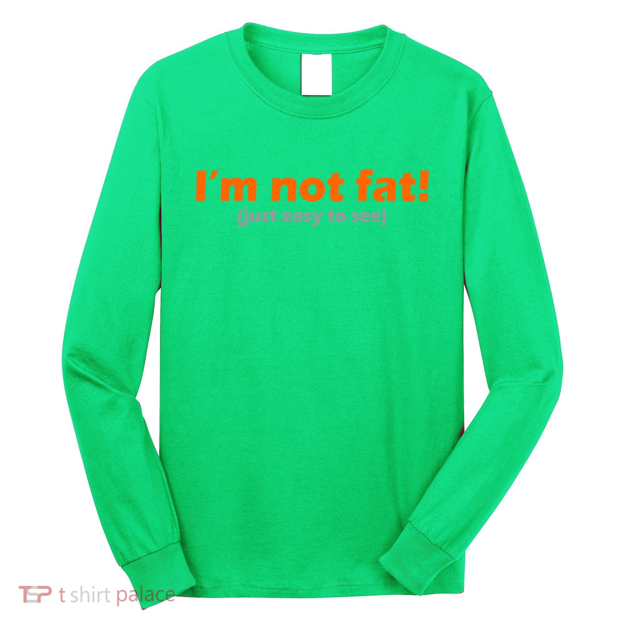 I'm Not Fat Just Easy To See Long Sleeve Shirt