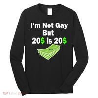 I'm Not Gay But $20 is $20 Long Sleeve Shirt thumb 0