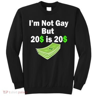I'm Not Gay But $20 is $20 Sweatshirt