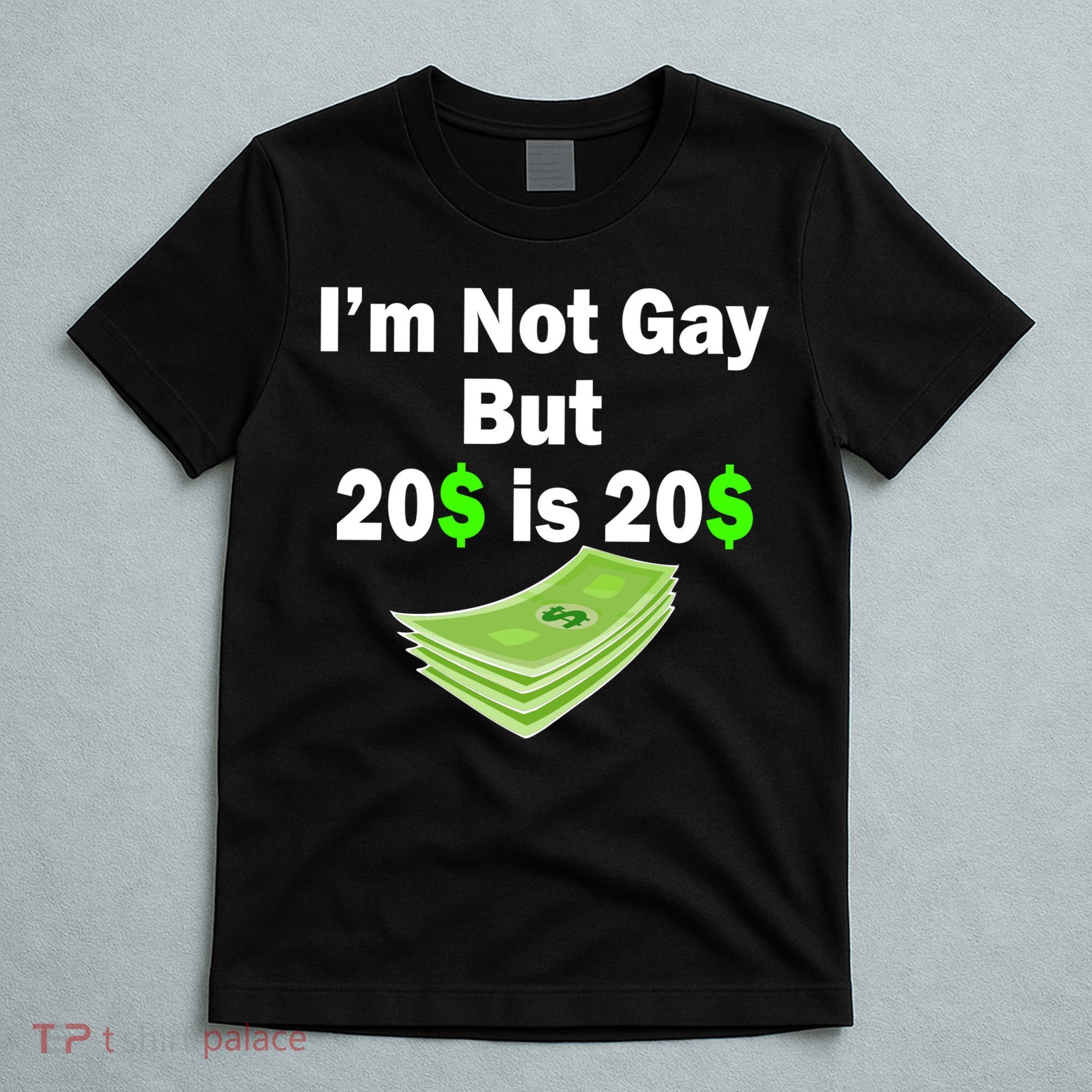 I'm Not Gay But $20 is $20 T-Shirt
