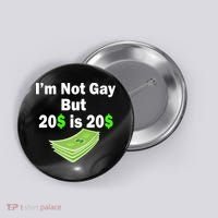 I'm Not Gay But $20 is $20 Button thumb 0