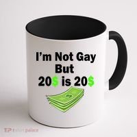 I'm Not Gay But $20 is $20 Coffee Mug thumb 1