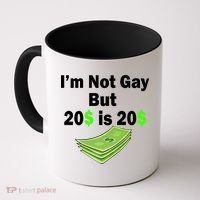 I'm Not Gay But $20 is $20 Coffee Mug thumb 0