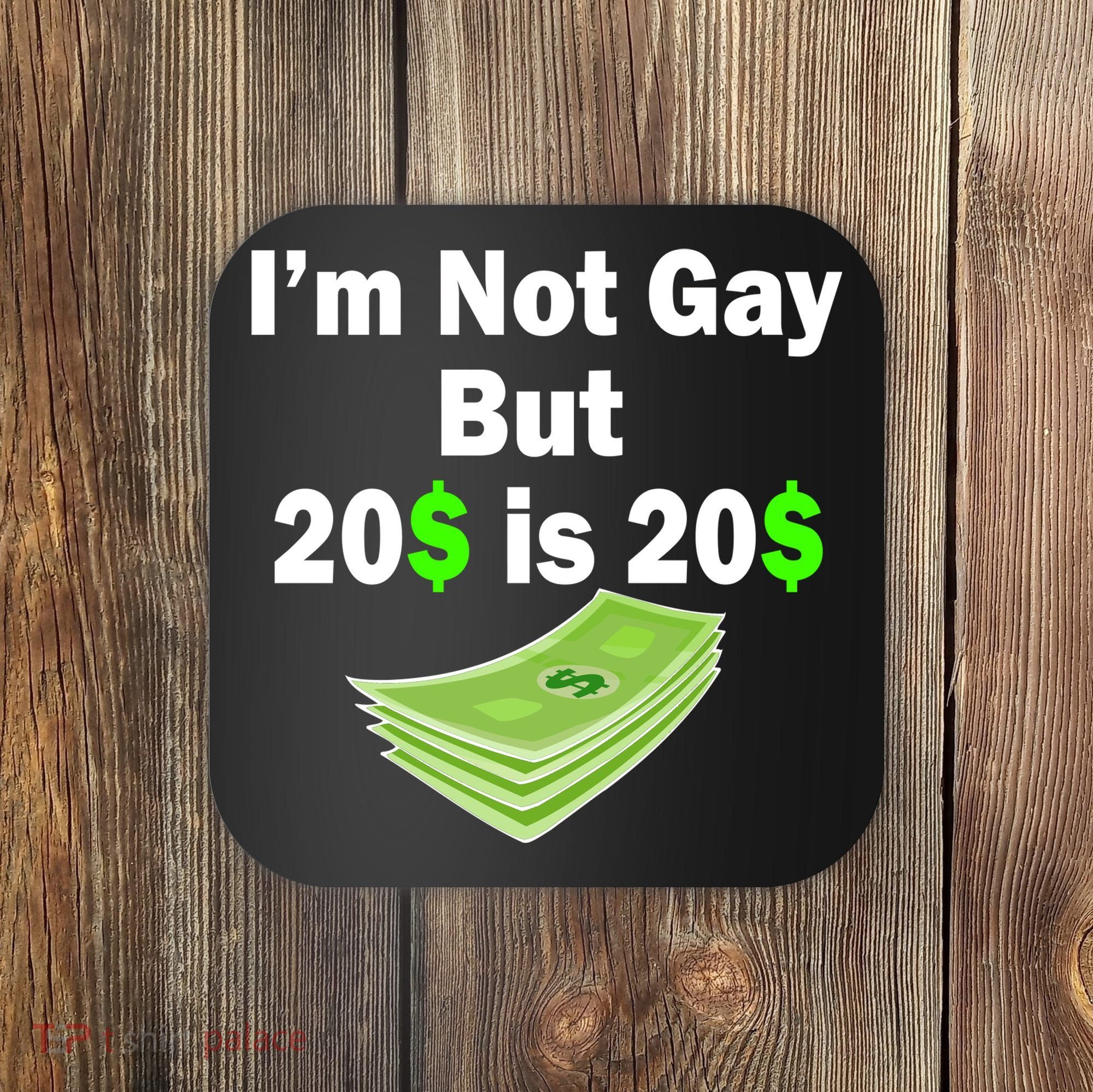 I'm Not Gay But $20 is $20 Coaster