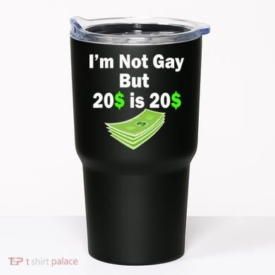 I'm Not Gay But $20 is $20 Tumbler