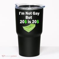 I'm Not Gay But $20 is $20 Tumbler thumb 0