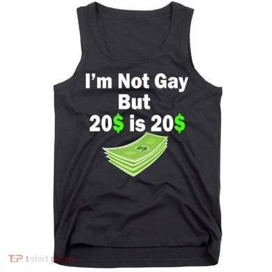 I'm Not Gay But $20 is $20 Tank Top