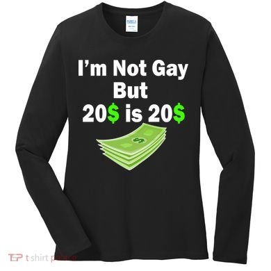 I'm Not Gay But $20 is $20 Women's Long Sleeve Shirt