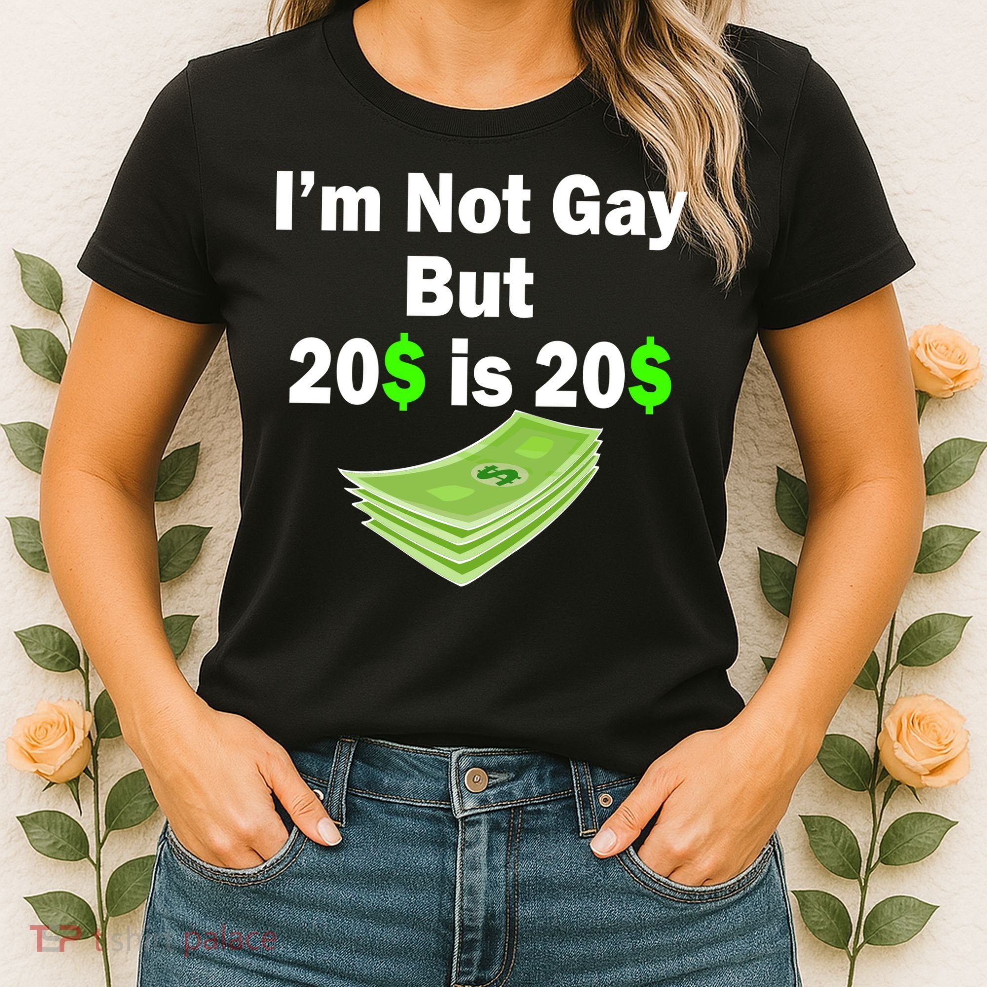 I'm Not Gay But $20 is $20 Women's T-Shirt