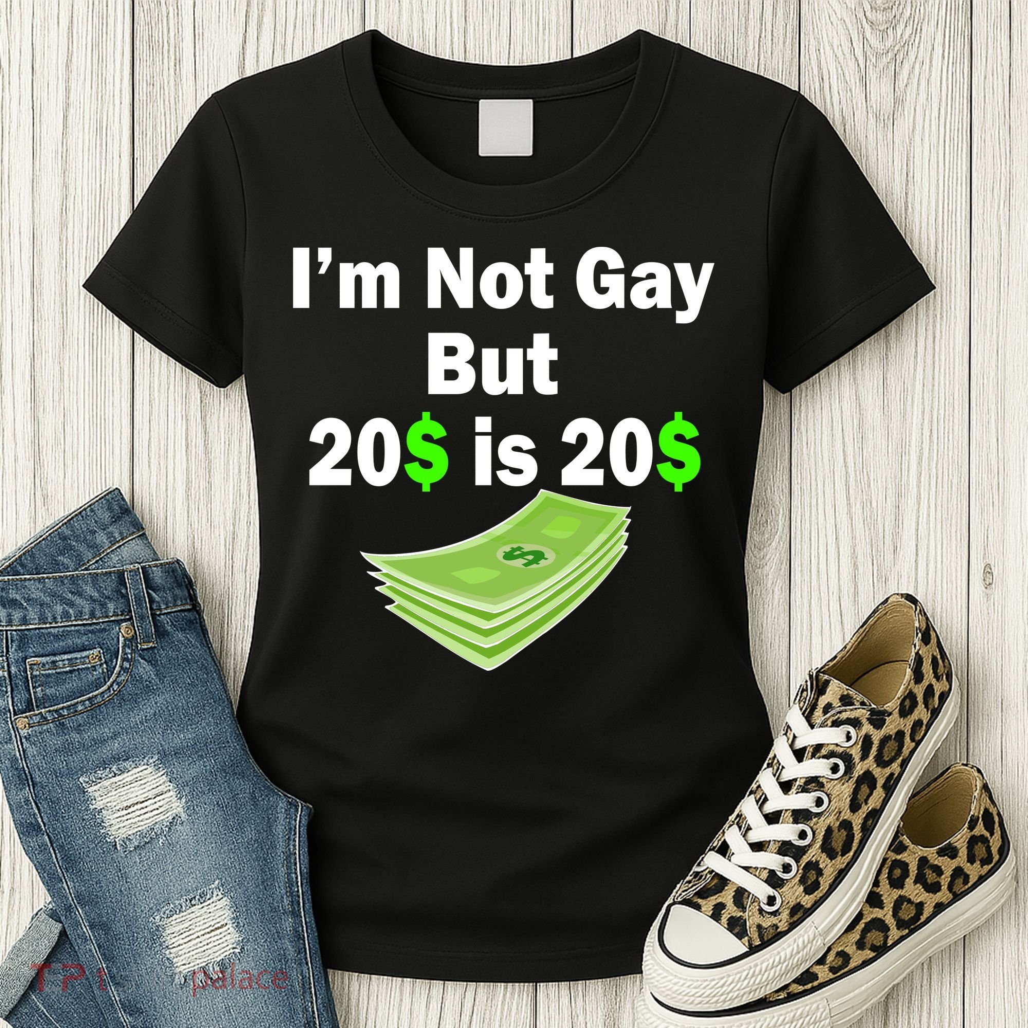 I'm Not Gay But $20 is $20 Women's T-Shirt