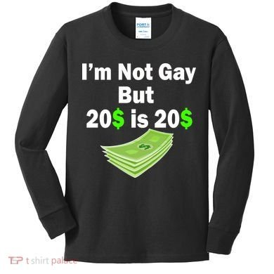 I'm Not Gay But $20 is $20 Kids Long Sleeve Shirt