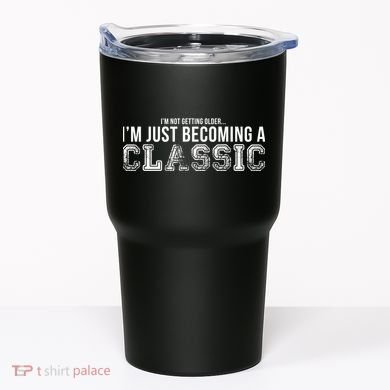 I'm Not Getting Older I'm Becoming a Classic Tumbler