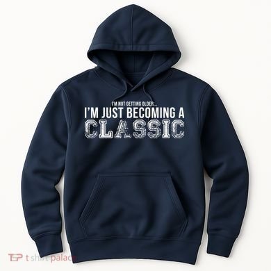 I'm Not Getting Older I'm Becoming a Classic Hoodie