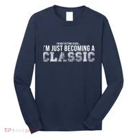I'm Not Getting Older I'm Becoming a Classic Long Sleeve Shirt thumb 0