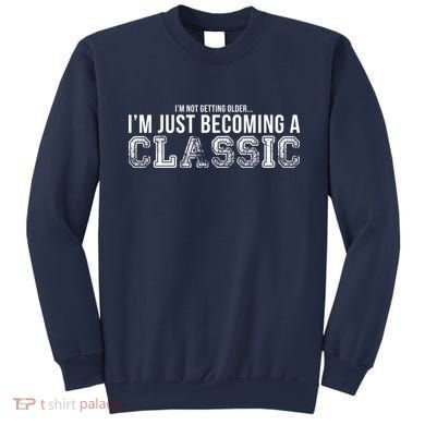 I'm Not Getting Older I'm Becoming a Classic Sweatshirt
