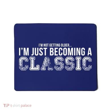 I'm Not Getting Older I'm Becoming a Classic Mousepad