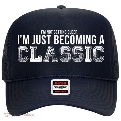 I'm Not Getting Older I'm Becoming a Classic Hat